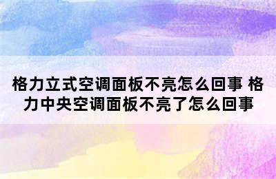 格力立式空调面板不亮怎么回事 格力中央空调面板不亮了怎么回事